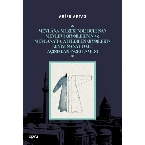 Mevlana Müzesi'nde Bulunan Mevlevi Giysilerinin ve Mevlana'ya Atfedilen Giysilerin Giyim Sanat Dalı | Çizgi Kitabevi (İnce Kapak)