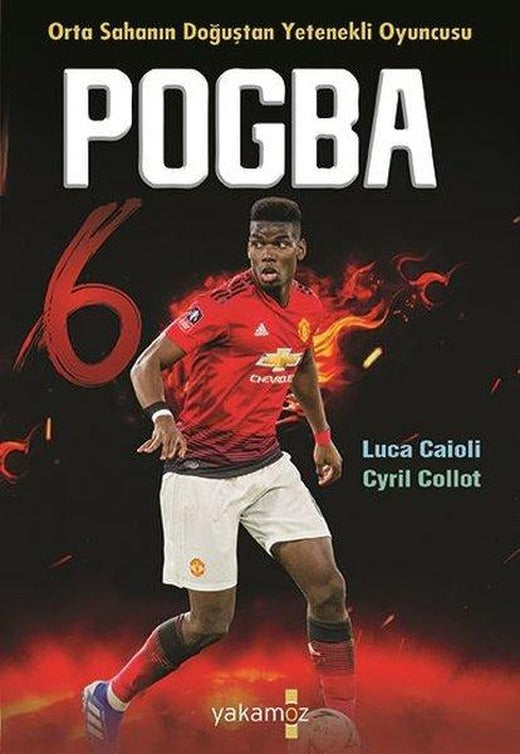 Pogba - Orta Sahanın Doğuşta Yetenekli Oyuncusu | Yakamoz Yayınları (İnce Kapak)