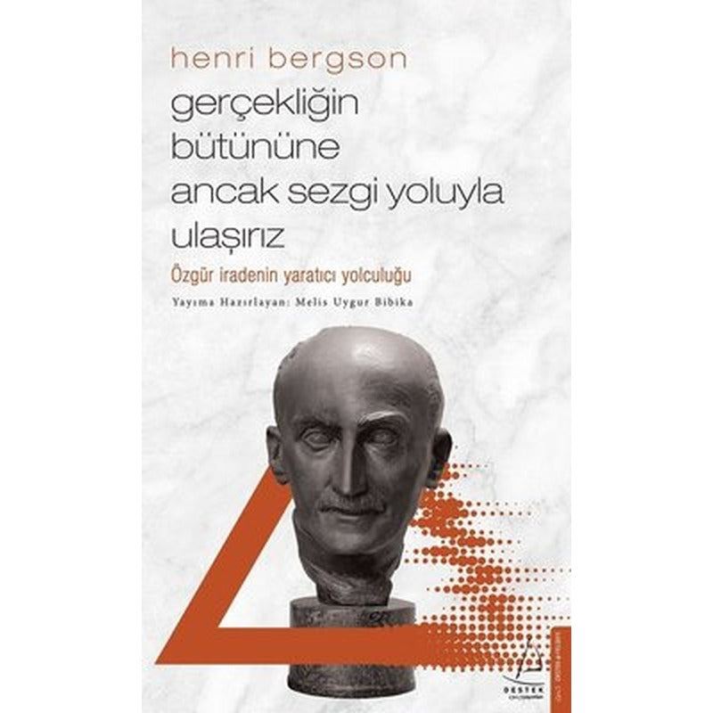 Henri Bergson - Gerçekliğin Bütününe Ancak Sezgi Yoluyla Ulaşırız | Destek Yayınları