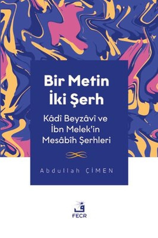 Bir Metin İki Şerh - Kadi Beyzavi ve İbn Melek'in Mesabih Şerhleri | Fecr Yayınları