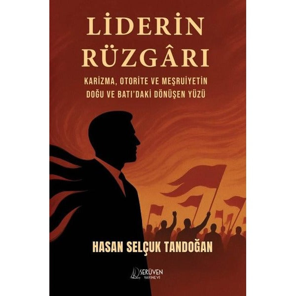 Liderin Rüzgarı - Karizma Otorite ve Meşruiyetin Doğu ve Batı'daki Dönüşen Yüzü | Serüven Yayınevi (İnce Kapak)