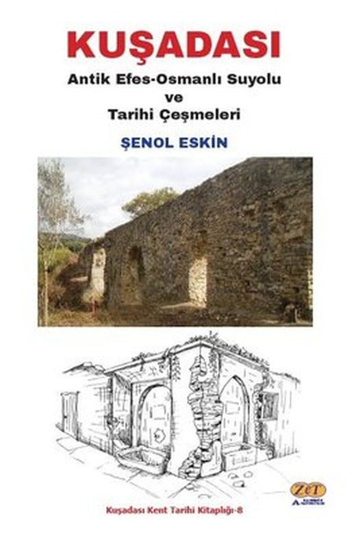 Kuşadası: Antik Efes - Osmanlı Suyolu ve Tarihi Çeşmeleri | Zet Akademi Yayınları (İnce Kapak)