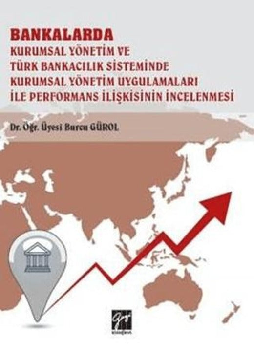 Bankalarda Kurumsal Yönetim ve Türk Bankacılık Sisteminde Kurumsal Yönetim Uygulamaları İle Performans İlişkisinin İncelenmesi | Gazi Kitabevi (Ciltsiz)