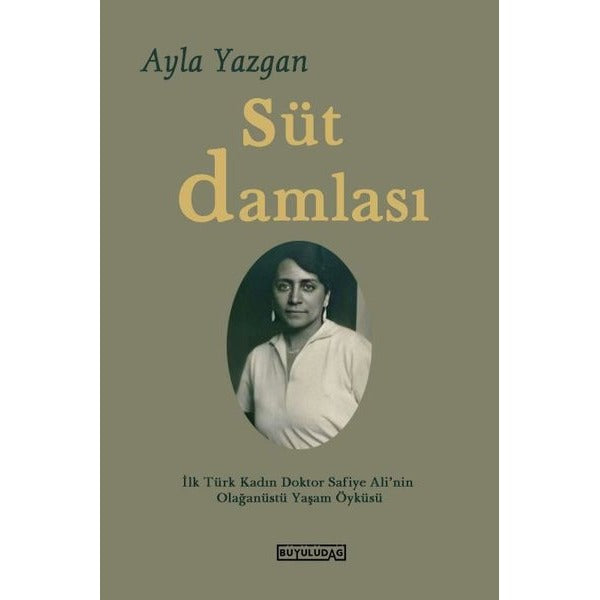 Süt Damlası - İlk Türk Kadın Doktor Safiye Ali'nin Olağanüstü Yaşam Öyküsü | Büyülüdağ (İnce Kapak)