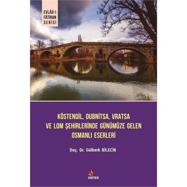 Köstendil Dubnitsa Vratsa ve Lom Şehirlerinde Günümüze Gelen Osmanlı Eserleri - Evlad-ı Fatihan Seri | Kriter (İnce Kapak)