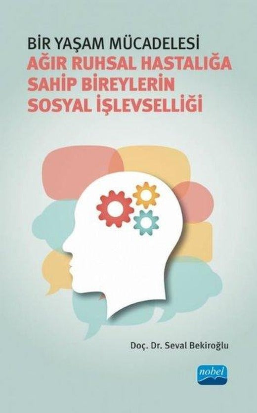 Bir Yaşam Mücadelesi - Ağır Ruhsal Hastalığa Sahip Bireylerin Sosyal İşlevselliği | Nobel Akademik Yayıncılık (İnce Kapak)