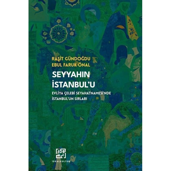 Seyyah'ın İstanbul'u - Evliya Çelebi Seyahatnamesi'nde İstanbul'un Sırları | İdeal Kültür Yayıncılık (İnce Kapak)
