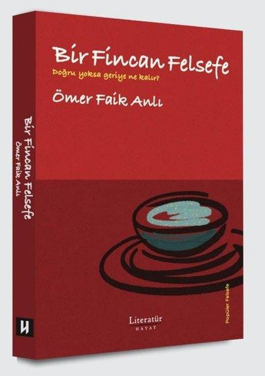 Bir Fincan Felsefe - Doğru Yoksa Geriye Ne Kalır? | Literatür Hayat (İnce Kapak)