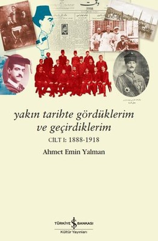 Yakın Tarihte Gördüklerim ve Geçirdiklerim Cilt 1: 1888 - 1918 | İş Bankası Kültür Yayınları (İnce Kapak)