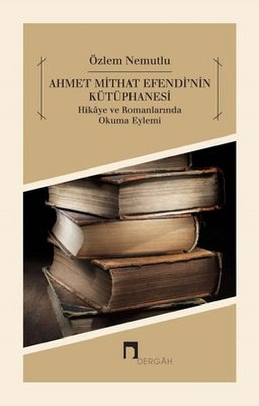 Ahmet Mithat Efendi'nin Kütüphanesi | Dergah Yayınları