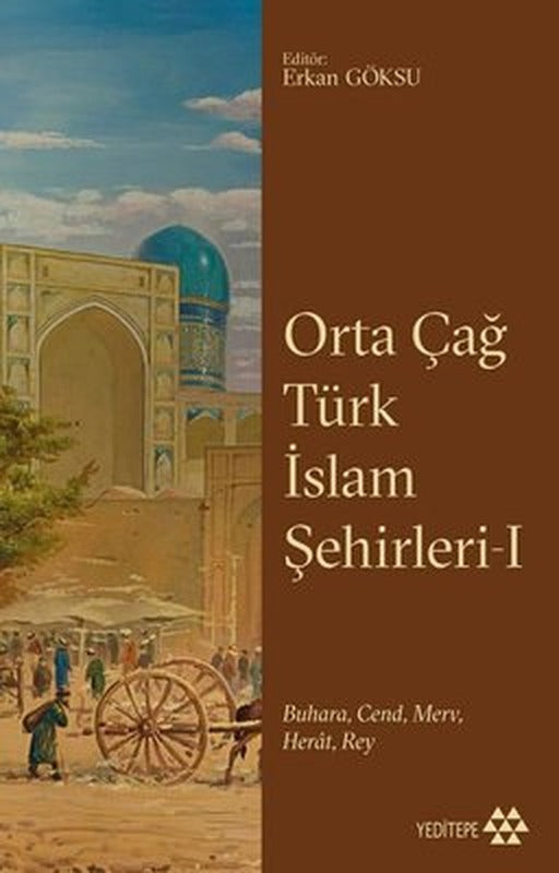 Orta Çağ Türk İslam Şehirleri 1 - BuharaCend Merv Herat Rey | Yeditepe Yayınevi