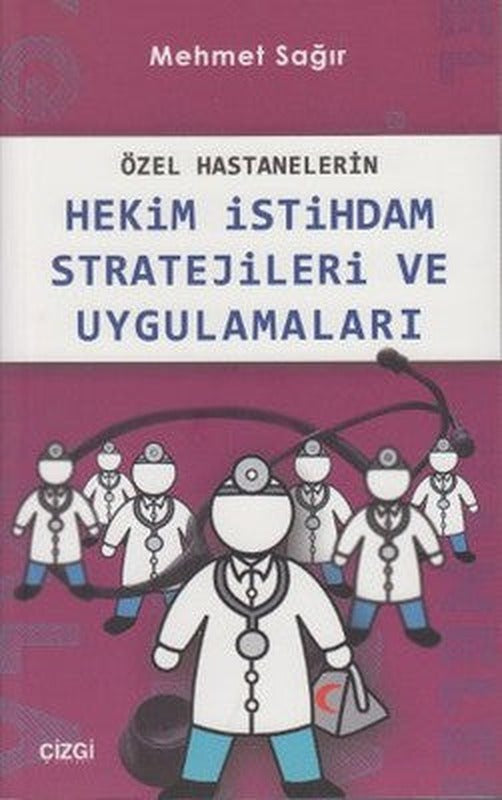 Özel Hastanelerin Hekim İstihdam Stratejileri ve Uygulamaları | Çizgi Kitapevi