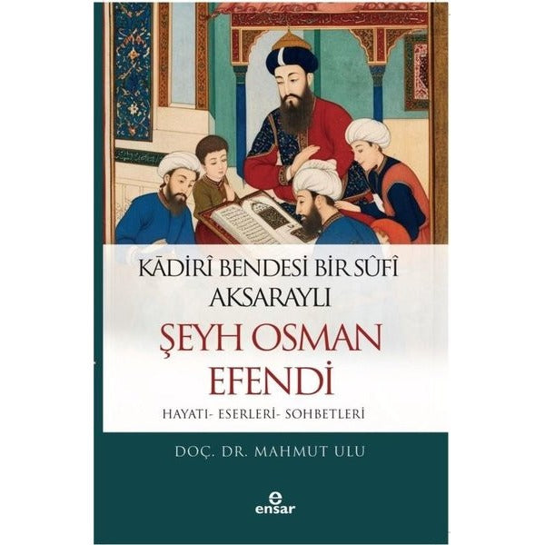 Kadiri Bendesi Bir Sufi Aksaraylı Şeyh Osman Efendi: Hayatı - Eserleri - Sohbetleri | Ensar Neşriyat (İnce Kapak)