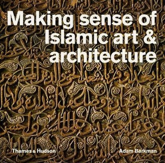 Making Sense of Islamic Art & Architecture | Thames & Hudson