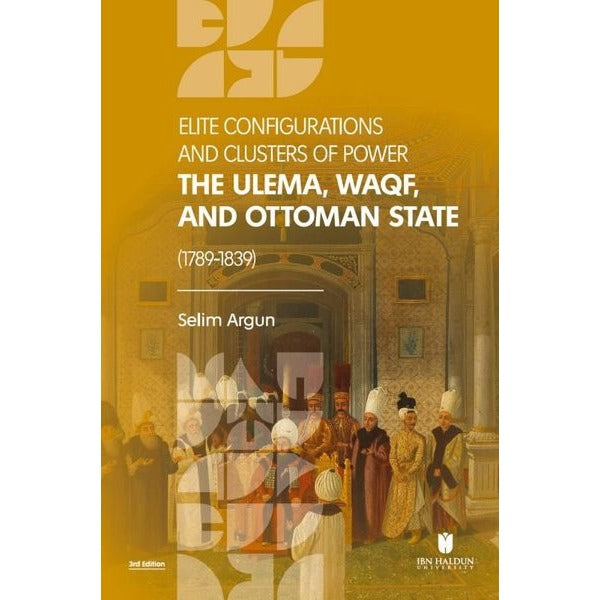 Elite Configurations and Clusters of Power: The Ulema Waqf and Ottoman State (1789 1839) | İbn Haldun Üniversitesi (İnce Kapak)