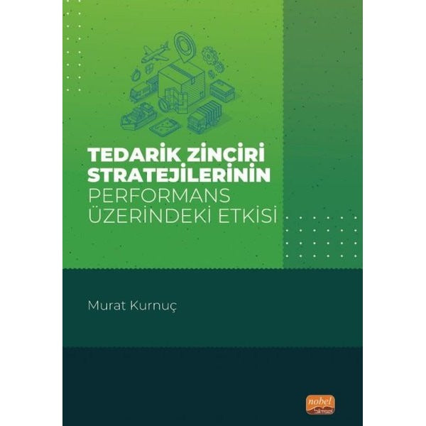 Tedarik Zinciri Stratejilerinin Performans Üzerindeki Etkisi | Nobel Bilimsel Eserler (İnce Kapak)