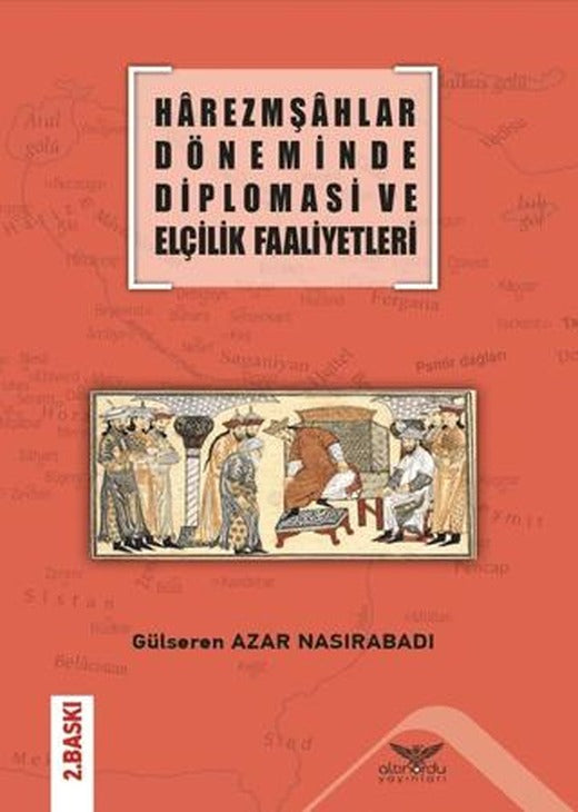 Harezmşahlar Döneminde Diplomasi ve Elçilik Faaliyetleri | Altınordu Yayınları (Ciltsiz)