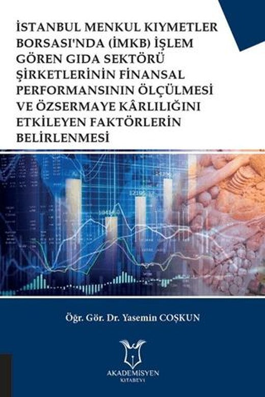 İstanbul Menkul Kıymetler Borsası'nda (İMKB) İşlem Gören Gıda Sektörü Şirketlerinin Finansal Performansının Ölçülmesi ve Özsermaye Karlılığını Etkileyen Faktörlerin Belirlenmesi | Akademisyen Kitabevi (Ciltsiz)