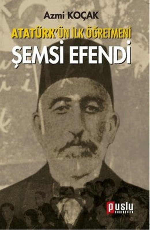 Atatürk'ün İlk Öğretmeni Şemsi Efendi | Puslu Yayıncılık
