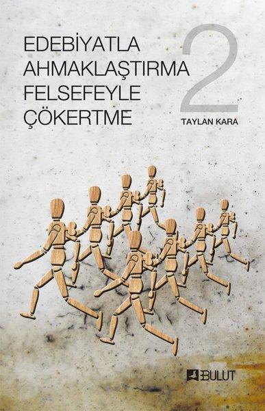 Edebiyatla Ahmaklaştırma Felsefeyle Çökertme 2.Cilt
