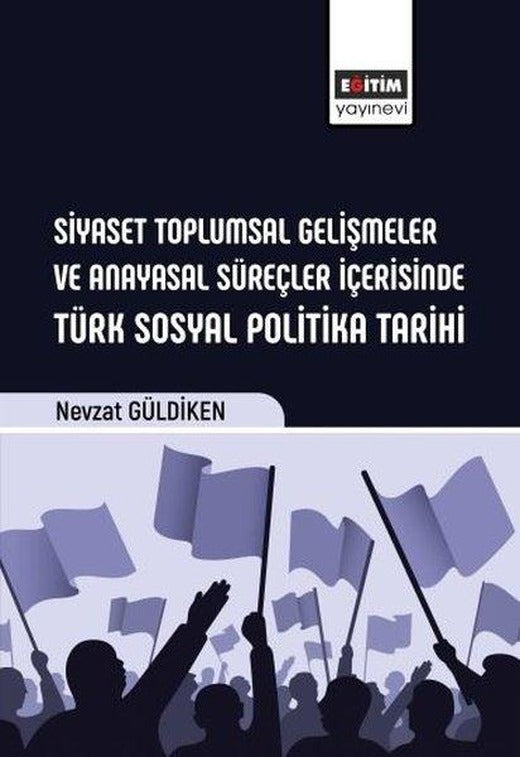 Siyaset Toplumsal Gelişmeler ve Anayasal Süreçler İçerisinde Türk Sosyal Politika Tarihi | Eğitim Yayınevi (İnce Kapak)