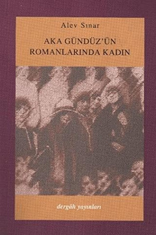Aka Gündüz'ün Romanlarında Kadın | Dergah Yayınları (Ciltsiz)
