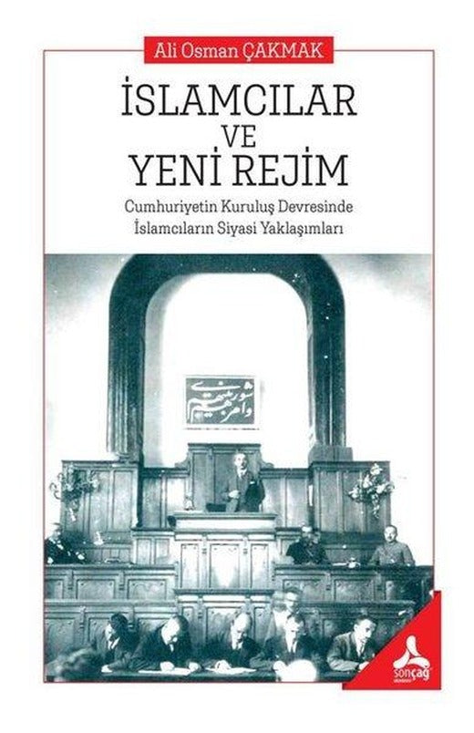 İslamcılar ve Yeni Rejim: Cumhuriyetin Kuruluş Devresinde İslamcıların Siyasi Yaklaşımları | Sonçağ Yayınları (İnce Kapak)