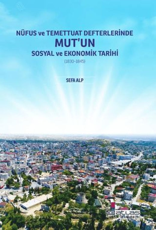 Nüfus ve Temettuat Defterlerinde Mut'un Sosyal ve Ekonomik Tarihi (1830-1845) | Atlas Akademi (Ciltsiz)