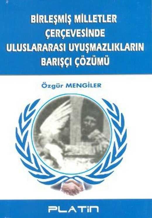 Birleşmiş Milletler Çerçevesinde Uluslararası Uyuşmazlıkların Barışçı Çözümü | Barış Platin (İnce Kapak)