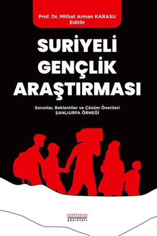 Suriyeli Gençlik Araştırması - Sorunlar Beklentiler ve Çözüm Öneriler - Şanlıurfa Örneği | Astana Yayınları