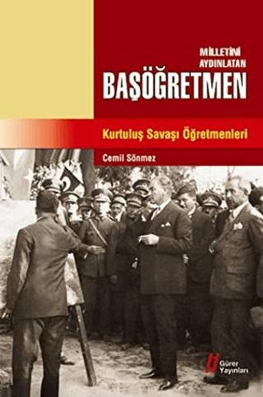 Milletini Aydınlatan Başöğretmen Kurtuluş Savaşı Öğretmenleri | Gürer Yayınları (Ciltsiz)
