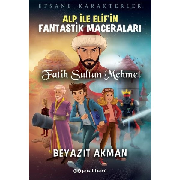Alp ile Elifin Fantastik Maceraları: Fatih Sultan Mehmet - Efsane Karakterler | Epsilon Yayınevi