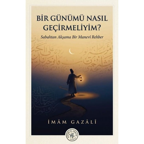 Bir Günümü Nasıl Geçirmeliyim? Sabahtan Akşama Bir Manevi Rehber | Hatem-ül Enbiya Yayıncılık (İnce Kapak)
