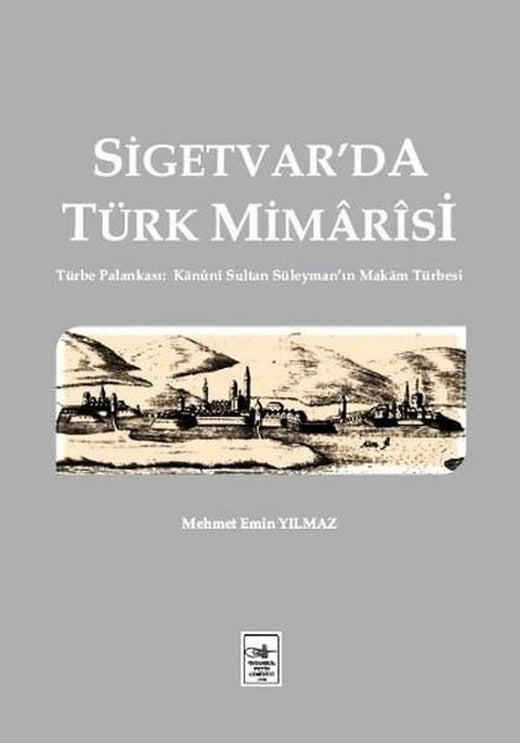 Sigetvar'da Türk Mimarisi | İstanbul Fetih Cemiyeti - Mimari Kaynak Eserler Dizisi (İnce Kapak)