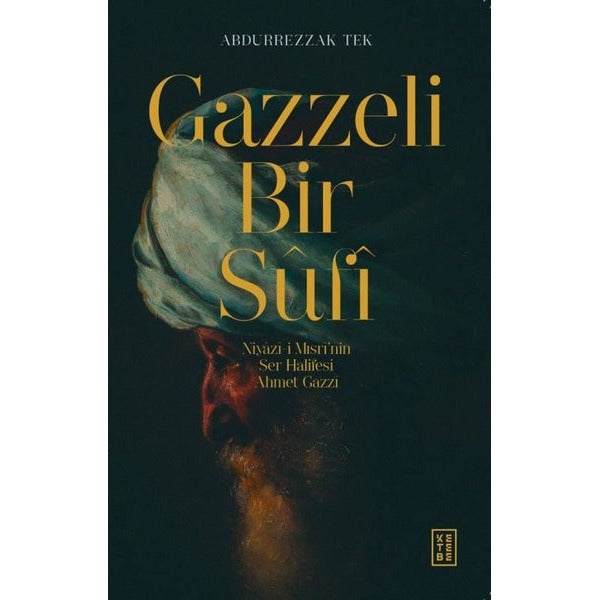 Gazzeli Bir Sufi - Niyazi-i Mısrinin Ser Halifesi Ahmed Gazzi | Ketebe (İnce Kapak)