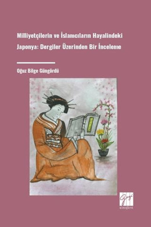Milliyetçilerin ve İslamcıların Hayalindeki Japonya Dergiler Üzerinden Bir İnceleme | Gazi Kitabevi (Ciltsiz)