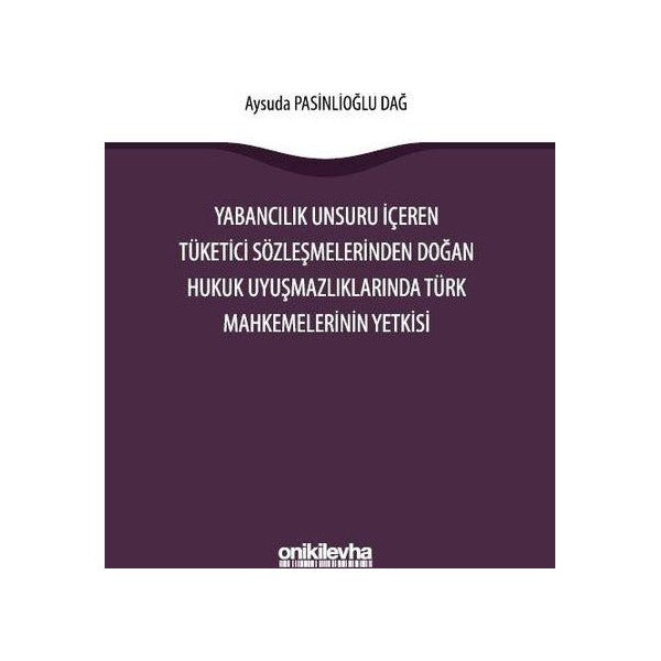 Yabancılık Unsuru İçeren Tüketici Sözleşmelerinden Doğan Hukuk Uyuşmazlıklarında Türk Mahkemelerinin Yetkisi