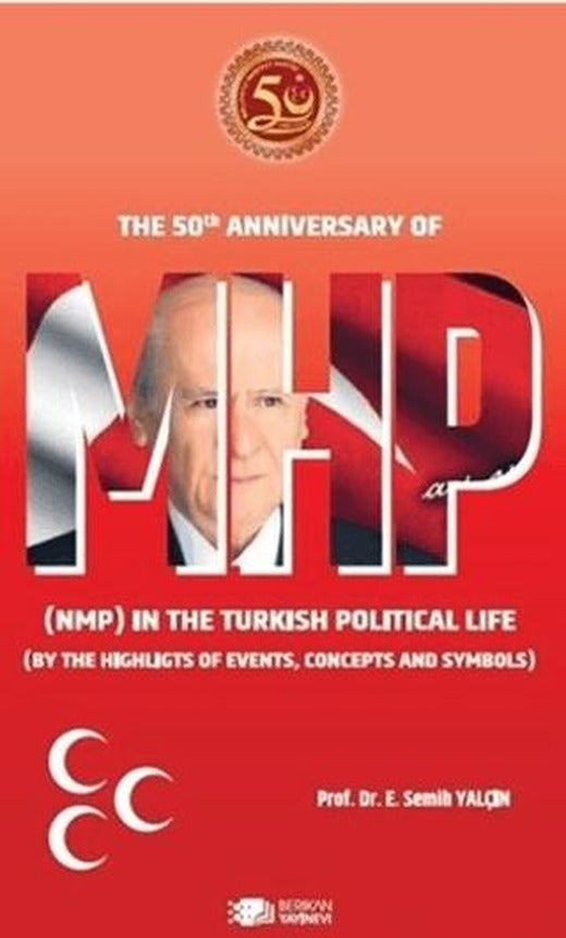 The 50th Anniversary Of Mhp (NMP) In The Turkish Political Life (BY The Highlights Of Events, Concepts And Symbols) | Berikan Yayınevi (Ciltsiz)
