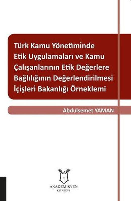 Türk Kamu Yönetiminde Etik Uygulamaları ve Kamu Çalışanlarının Etik Değerlere Bağlılığının Değerlendirilmesi: İçişleri Bakanlığı Örneklemi | Akademisyen Kitabevi (Ciltsiz)