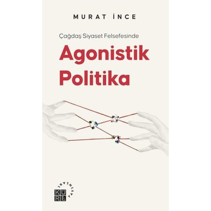 Çağdaş Siyaset Felsefesinde Agonistik Politika | Küre Yayınları (İnce Kapak)