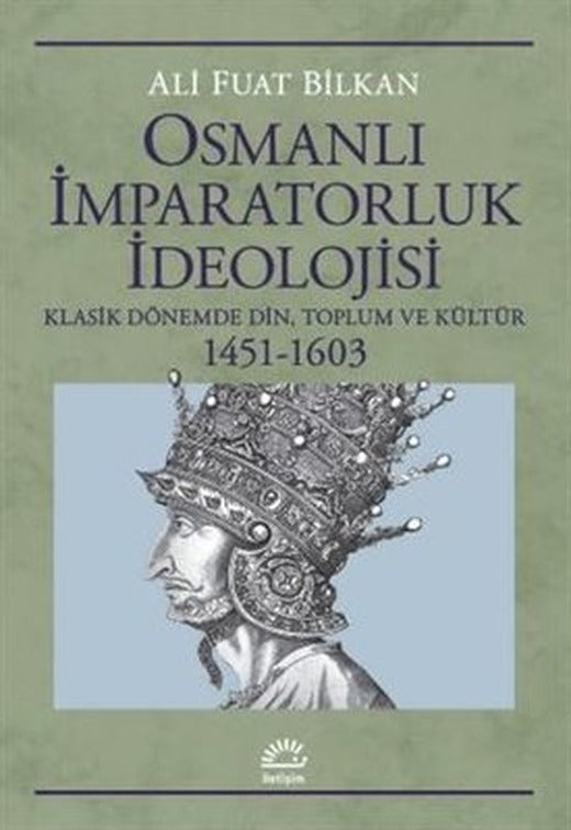 Osmanlı İmparatorluk İdeolojisi: Klasik Dönemde Din Toplum ve Kültür 1451 - 1603 | İletişim Yayınları