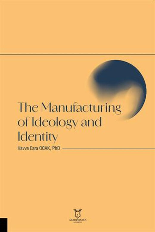 The Manufacturing of Ideology and Identity | Akademisyen Kitabevi (Ciltsiz)