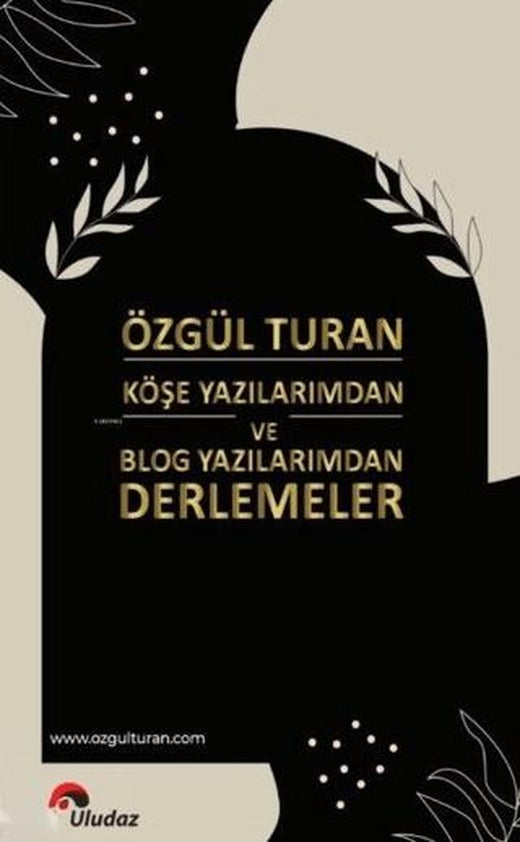 Köşe Yazılarımdan ve Blog Yazılarımdan Derlemeler | Uludaz Yayınları (Ciltsiz)