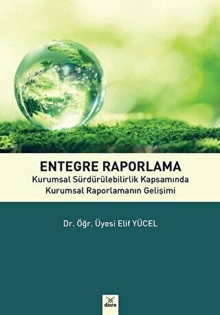 Entegre Raporlama Kurumsal Sürdürülebilirlik Kapsamında Kurumsal Raporların Gelişimi - Elif Yücel kitap kapağı
