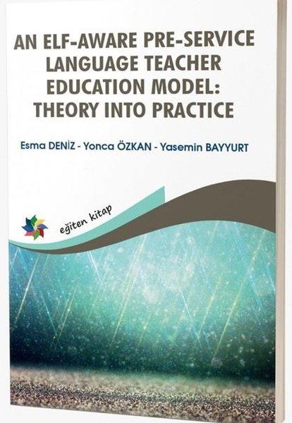 An Elf - Aware Pre - Service Language Teacher Education Model: Theory Into Practice | Eğiten Kitap (İnce Kapak) - Resim 1