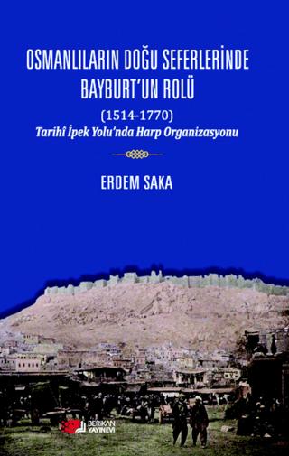 Osmanlıların Doğu Seferinde Bayburt’un Rolü (1514-1770) | Berikan Yayınevi (Ciltsiz) - Resim 1