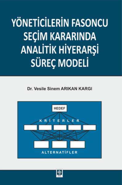 Yöneticilerin Fasoncu Seçim Kararında Analitik Hiyerarşi Süreç Modeli | Ekin Basım Yayın (İnce Kapak) - Resim 1