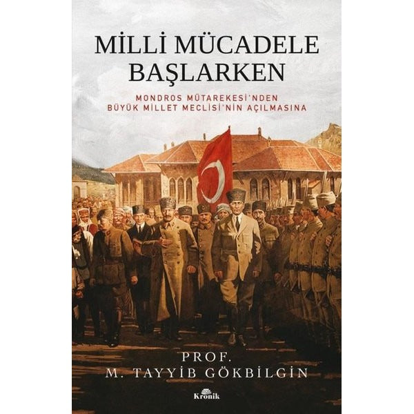 Milli Mücadele Başlarken - Mondros Mütakeresi'nden Büyük Millet Meclisi'nin Açılmasına | Kronik Kitap (İnce Kapak)