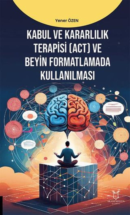 Kabul ve Kararlılık Terapisi (ACT) ve Beyin Formatlamada Kullanılması | Akademisyen Kitabevi (Ciltsiz)