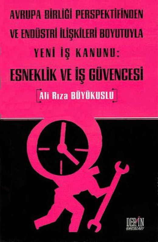 Avrupa Birliği Perspektifinden ve Endüstri İlişkileri Boyutuyla Yeni İş Kanunu: Esneklik ve İş Güvencesi | Derin Yayınları (Ciltsiz)